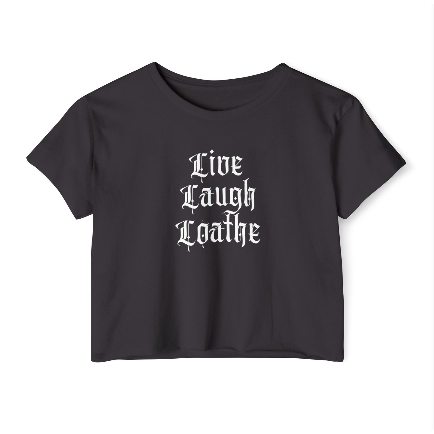 Live Laugh Loathe Crop Top